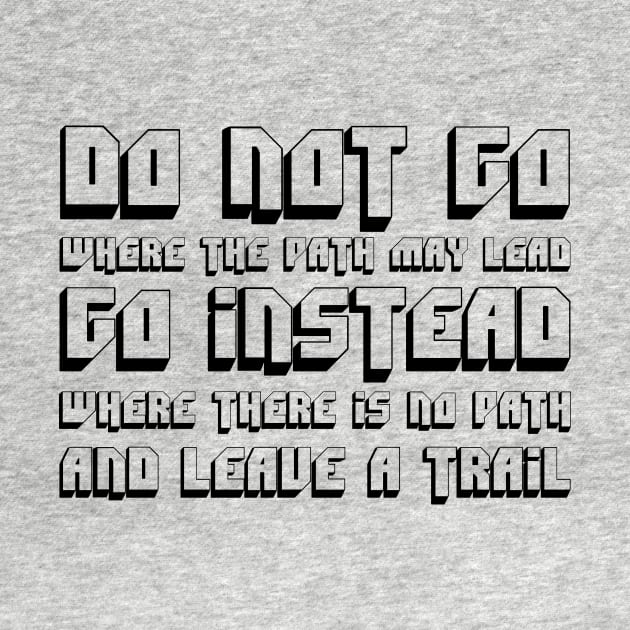 Do Not Go Where The Path May Lead, Go Instead Where There Is No Path And Leave A Trail black by QuotesInMerchandise